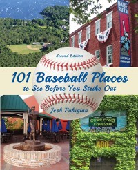 Cover 101 Baseball Places to See Before You Strike Out