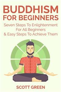 Cover Buddhism For Beginners : Seven Steps To Enlightenment For All Beginners & Easy Steps To Achieve Them