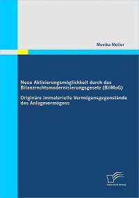 Cover Neue Aktivierungsmöglichkeit durch das Bilanzrechtsmodernisierungsgesetz (BilMoG): Originäre immaterielle Vermögensgegenstände des Anlagevermögens