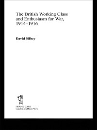 Cover The British Working Class and Enthusiasm for War, 1914-1916