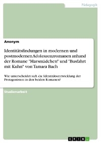 Cover Identitätsfindungen in modernen und postmodernen Adoleszenzromanen anhand der Romane "Marsmädchen" und "Busfahrt mit Kuhn" von Tamara Bach
