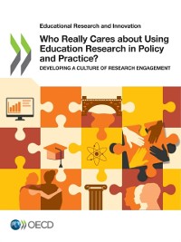 Cover Educational Research and Innovation Who Really Cares about Using Education Research in Policy and Practice? Developing a Culture of Research Engagement