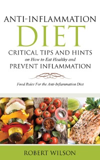 Cover Anti-Inflammation Diet: Critical Tips and Hints on How to Eat Healthy and Prevent Inflammation