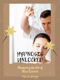 Cover Hypnosis Unlocked: Mastering the Art of Mind Control