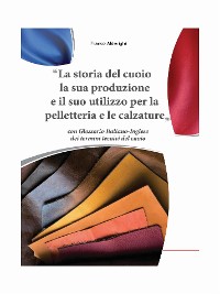 Cover La storia del cuoio la sua produzione e il suo utilizzo per la pelletteria e le calzature