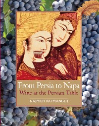 Cover From Persia to Napa: Wine at the Persian Table
