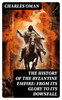 Cover The History of the Byzantine Empire: From Its Glory to Its Downfall