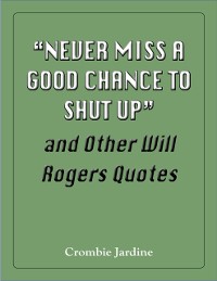 Cover "Never Miss a Good Chance to Shut Up" and Other Will Rogers Quotes