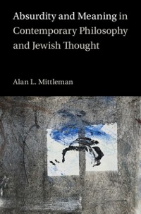 Cover Absurdity and Meaning in Contemporary Philosophy and Jewish Thought