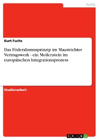 Cover Das Föderalismusprinzip im Maastrichter Vertragswerk - ein Meilenstein im europäischen Integrationsprozess