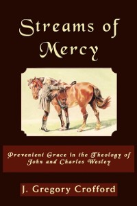 Cover Streams of Mercy : Prevenient Grace in the Theology of John and Charles Wesley
