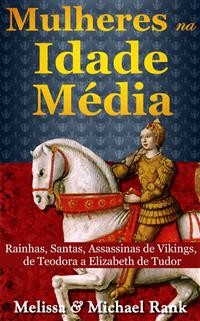 Cover Mulheres Na Idade Média: Rainhas, Santas, Assassinas De Vikings, De Teodora A Elizabeth De Tudor