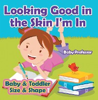Cover Looking Good in the Skin I'm In | Baby & Toddler Size & Shape