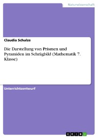 Cover Die Darstellung von Prismen und Pyramiden im Schrägbild (Mathematik 7. Klasse)