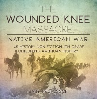 Cover The Wounded Knee Massacre : Native American War - US History Non Fiction 4th Grade | Children's American History