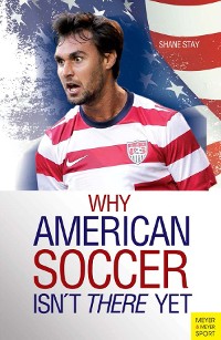 Cover Why American Soccer Isn't There Yet