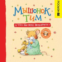 Cover Мышонок Тим. А что вы мне подарите?