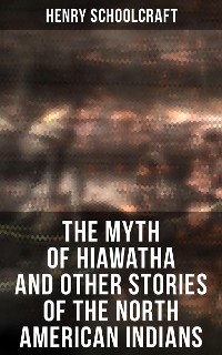 Cover The Myth of Hiawatha and Other Stories of the North American Indians
