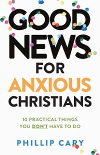 Cover Good News for Anxious Christians, expanded ed.