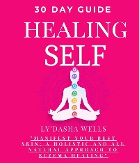 Cover 30 Day Guide Healing Self Manifest Your Best Skin, A Holistic And All Natural Approach To Eczema Healing