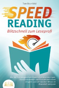 Cover SPEED READING - Blitzschnell zum Leseprofi: Wie Sie Ihre Lesegeschwindigkeit stark beschleunigen, Ihre Konzentration und Produktivität enorm steigern und sich maximal Wissen in Rekordzeit aneignen