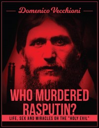 Cover Who murdered Rasputin? Life, sex and miracles of the &quote;holy evil&quote;