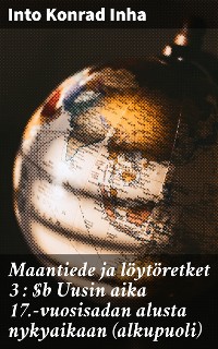 Cover Maantiede ja löytöretket 3 : Uusin aika 17.-vuosisadan alusta nykyaikaan (alkupuoli)