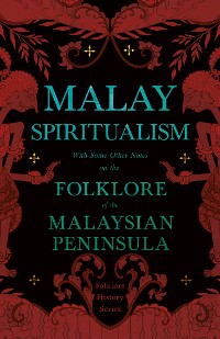 Cover Malay Spiritualism - With Some Other Notes on the Folklore of the Malaysian Peninsula (Folklore History Series)