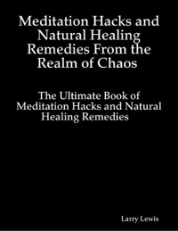 Cover Meditation Hacks and Natural Healing Remedies From the Realm of Chaos - The Ultimate Book of Meditation Hacks and Natural Healing Remedies
