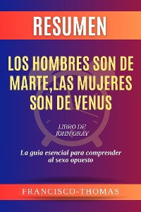 Cover Resumen de Los Hombres Son de Marte, Las Mujeres Son de Venus Libro de  John Gray:La guia esencial para comprender al sexo opuesto