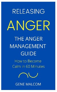 Cover Releasing Anger: How to Become Calm in 60 Minutes  The Anger Management Guide