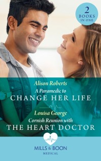 Cover Paramedic To Change Her Life / Cornish Reunion With The Heart Doctor: A Paramedic to Change Her Life / Cornish Reunion with the Heart Doctor (Mills & Boon Medical)