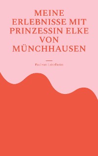 Cover Meine Erlebnisse mit Prinzessin Elke von Münchhausen