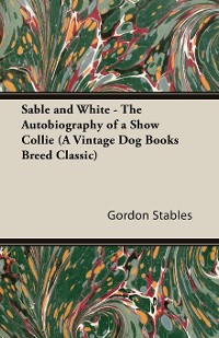 Cover Sable and White - The Autobiography of a Show Collie (A Vintage Dog Books Breed Classic)