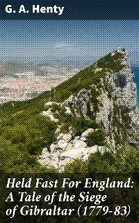 Cover Held Fast For England: A Tale of the Siege of Gibraltar (1779-83)