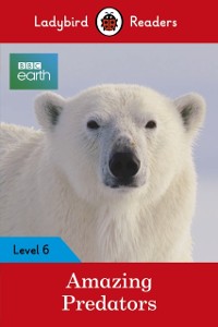 Cover Ladybird Readers Level 6 - BBC Earth - Amazing Predators (ELT Graded Reader )