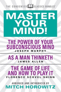 Cover Master Your Mind (Condensed Classics): featuring The Power of Your Subconscious Mind, As a Man Thinketh, and The Game of Life