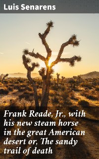 Cover Frank Reade, Jr., with his new steam horse in the great American desert or, The sandy trail of death