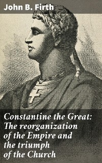 Cover Constantine the Great: The reorganization of the Empire and the triumph of the Church