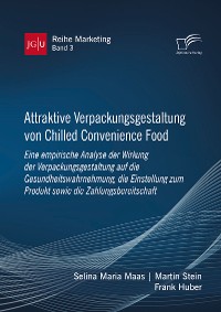 Cover Attraktive Verpackungsgestaltung von Chilled Convenience Food: Eine empirische Analyse der Wirkung der Verpackungsgestaltung auf die Gesundheitswahrnehmung, die Einstellung zum Produkt sowie die Zahlungsbereitschaft