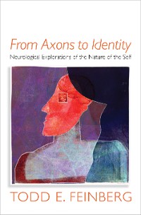 Cover From Axons to Identity: Neurological Explorations of the Nature of the Self (Norton Series on Interpersonal Neurobiology)