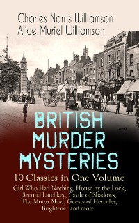 Cover BRITISH MURDER MYSTERIES – 10 Classics in One Volume: Girl Who Had Nothing, House by the Lock, Second Latchkey, Castle of Shadows, The Motor Maid, Guests of Hercules, Brightener and more