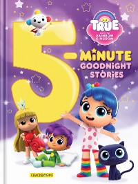 Cover True and The Rainbow Kingdom: 5-Minute Goodnight Stories