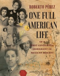 Cover One Full American Life of a First - Generation Immigrant of Mexican Descent