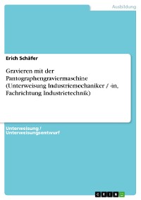Cover Gravieren mit der Pantographengraviermaschine (Unterweisung Industriemechaniker / -in, Fachrichtung Industrietechnik)