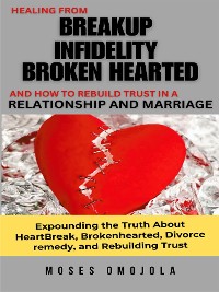Cover Healing From Breakup, Infidelity, Broken Hearted, And How To Rebuild Trust In A Relationship And Marriage