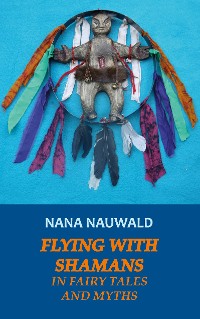 Cover Flying with Shamans in Fairy Tales and Myths