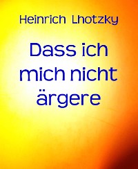 Cover Dass ich mich nicht ärgere