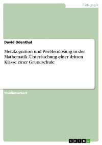 Cover Metakognition und Problemlösung in der Mathematik. Untersuchung einer dritten Klasse einer Grundschule