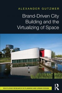 Cover Brand-Driven City Building and the Virtualizing of Space